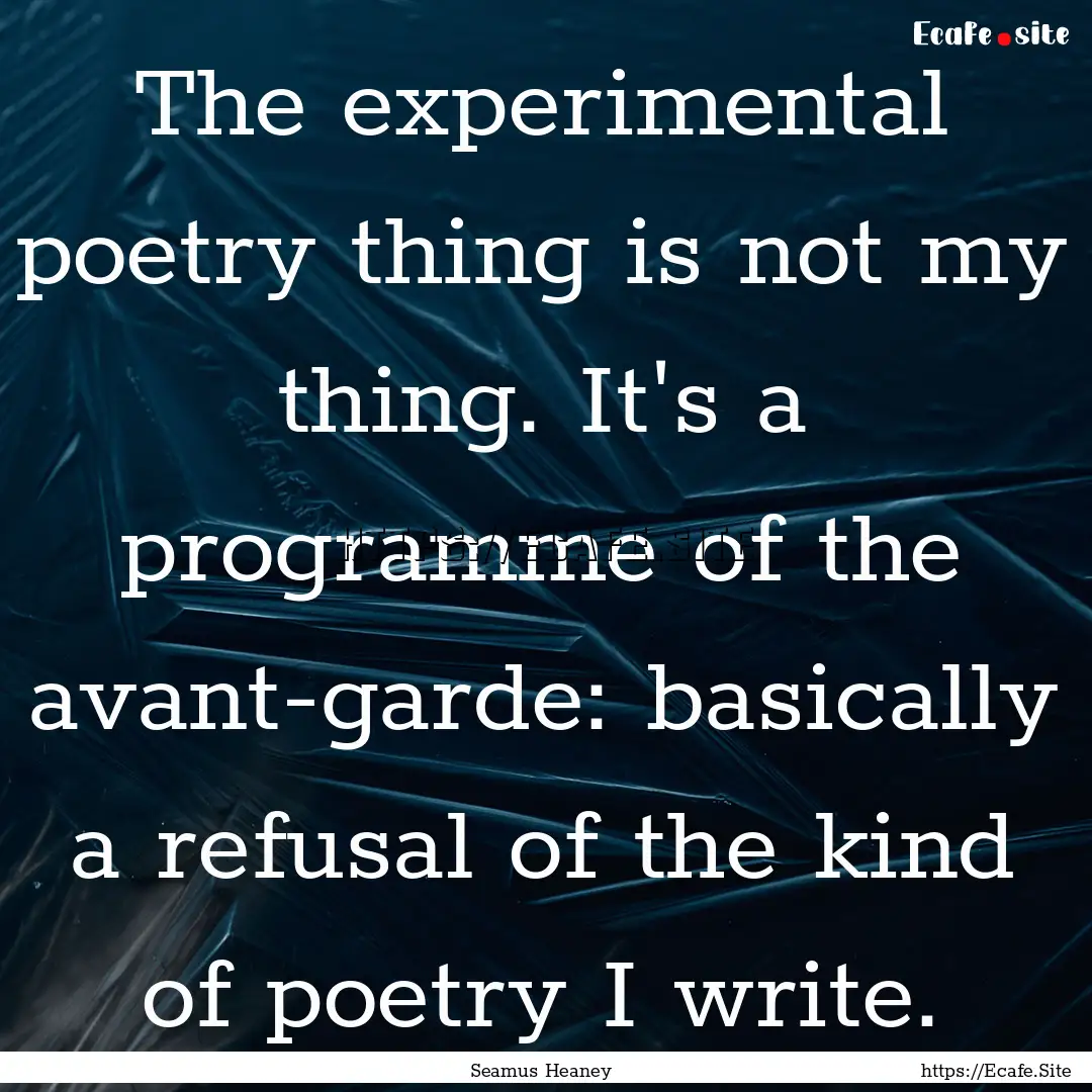 The experimental poetry thing is not my thing..... : Quote by Seamus Heaney