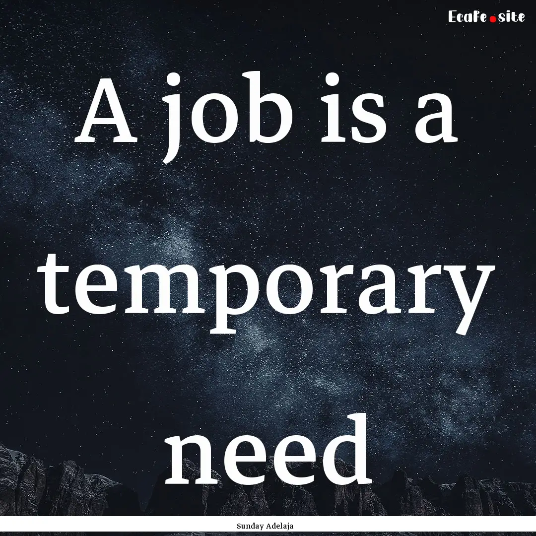 A job is a temporary need : Quote by Sunday Adelaja