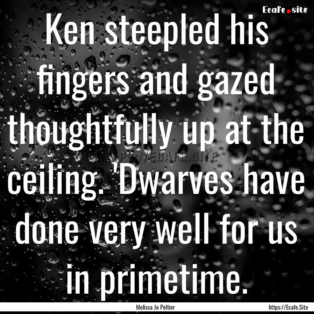 Ken steepled his fingers and gazed thoughtfully.... : Quote by Melissa Jo Peltier