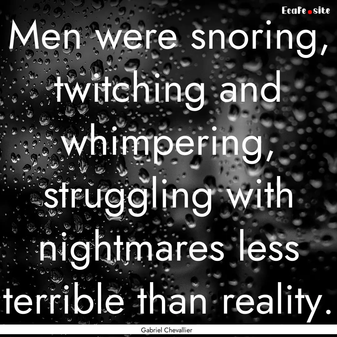 Men were snoring, twitching and whimpering,.... : Quote by Gabriel Chevallier