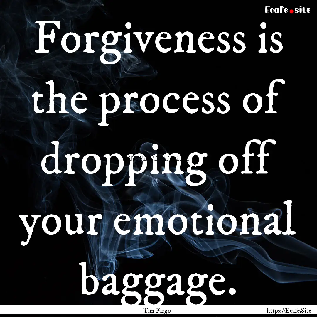 Forgiveness is the process of dropping off.... : Quote by Tim Fargo