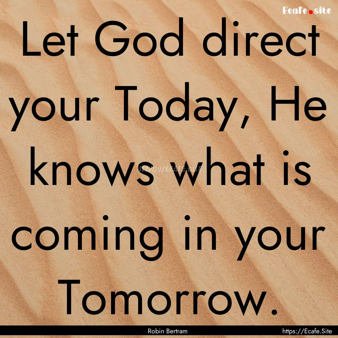 Let God direct your Today, He knows what.... : Quote by Robin Bertram