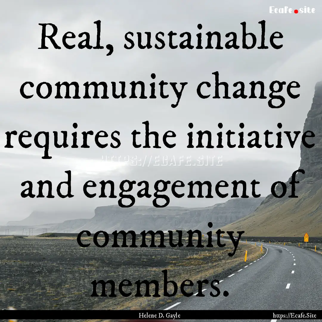 Real, sustainable community change requires.... : Quote by Helene D. Gayle