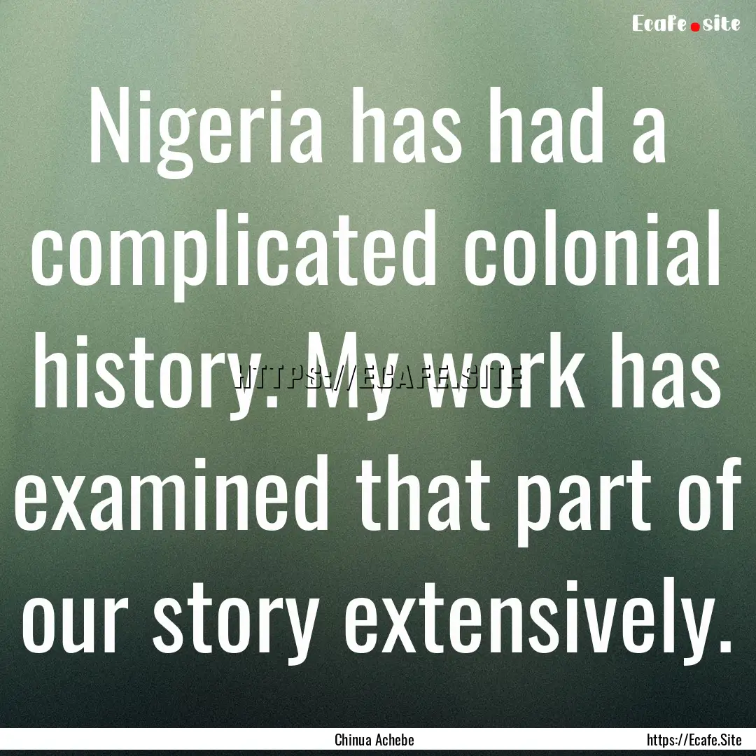 Nigeria has had a complicated colonial history..... : Quote by Chinua Achebe