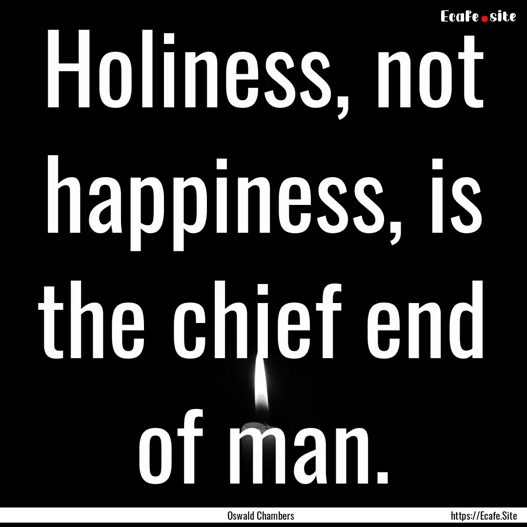 Holiness, not happiness, is the chief end.... : Quote by Oswald Chambers