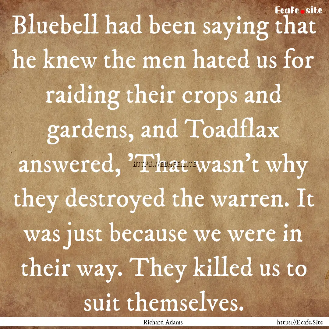 Bluebell had been saying that he knew the.... : Quote by Richard Adams