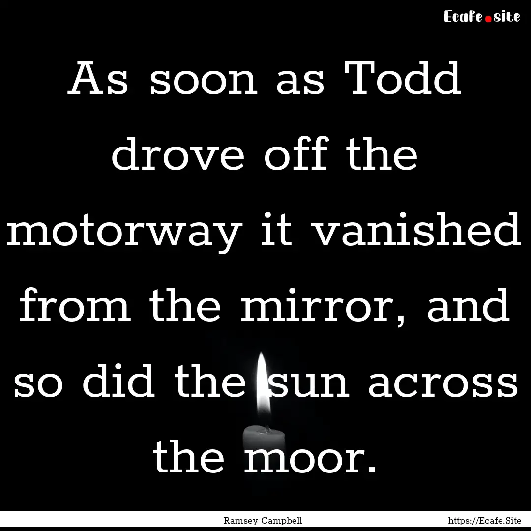 As soon as Todd drove off the motorway it.... : Quote by Ramsey Campbell