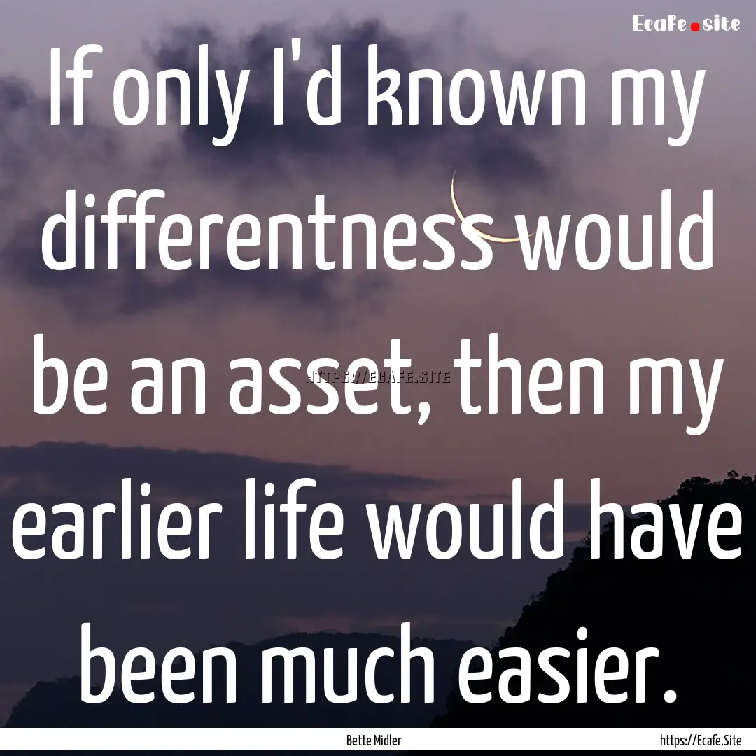 If only I'd known my differentness would.... : Quote by Bette Midler