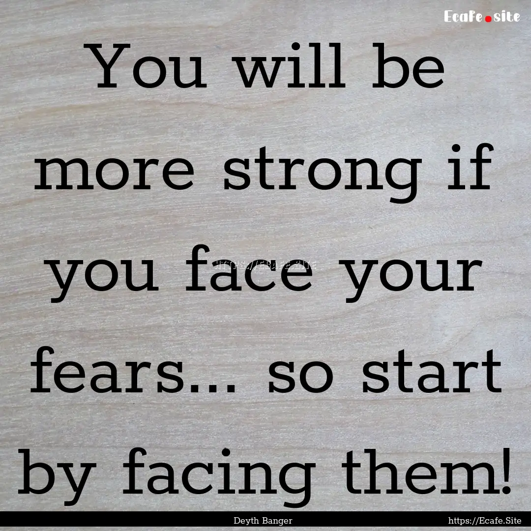 You will be more strong if you face your.... : Quote by Deyth Banger