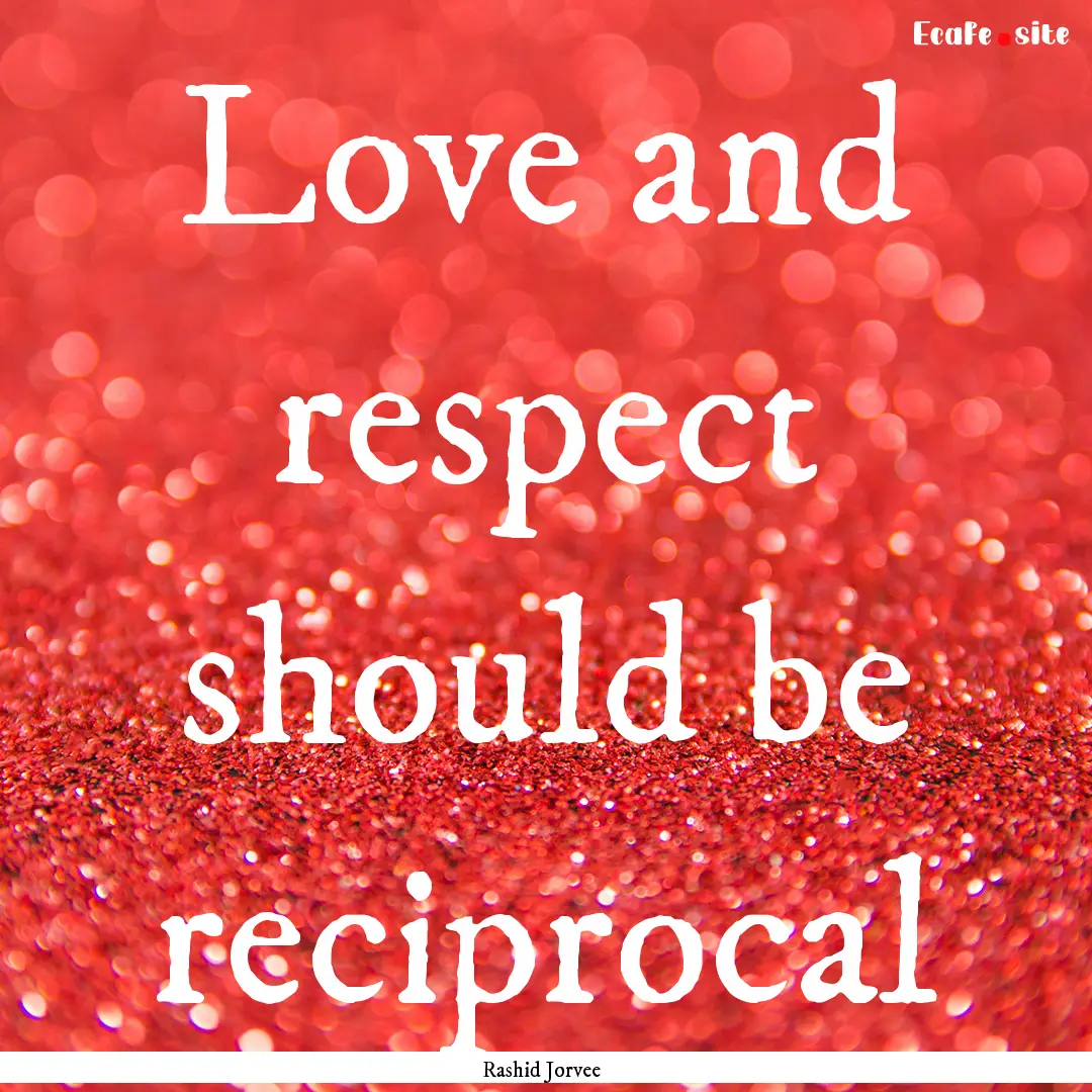 Love and respect should be reciprocal : Quote by Rashid Jorvee