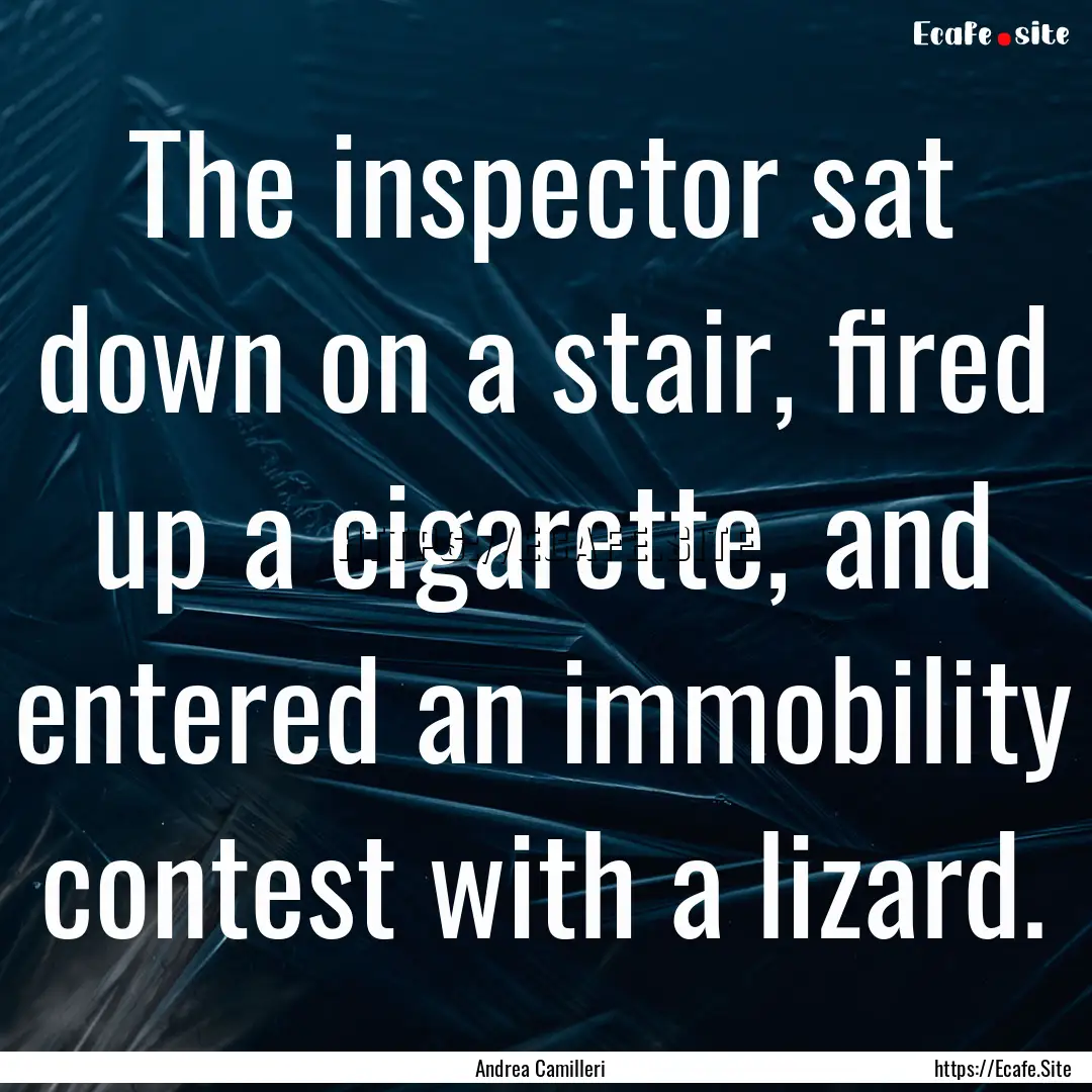 The inspector sat down on a stair, fired.... : Quote by Andrea Camilleri