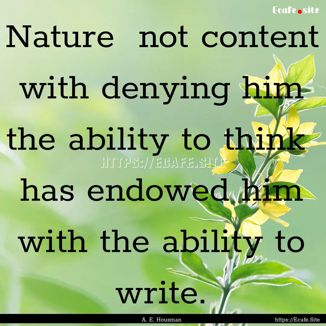 Nature not content with denying him the.... : Quote by A. E. Housman