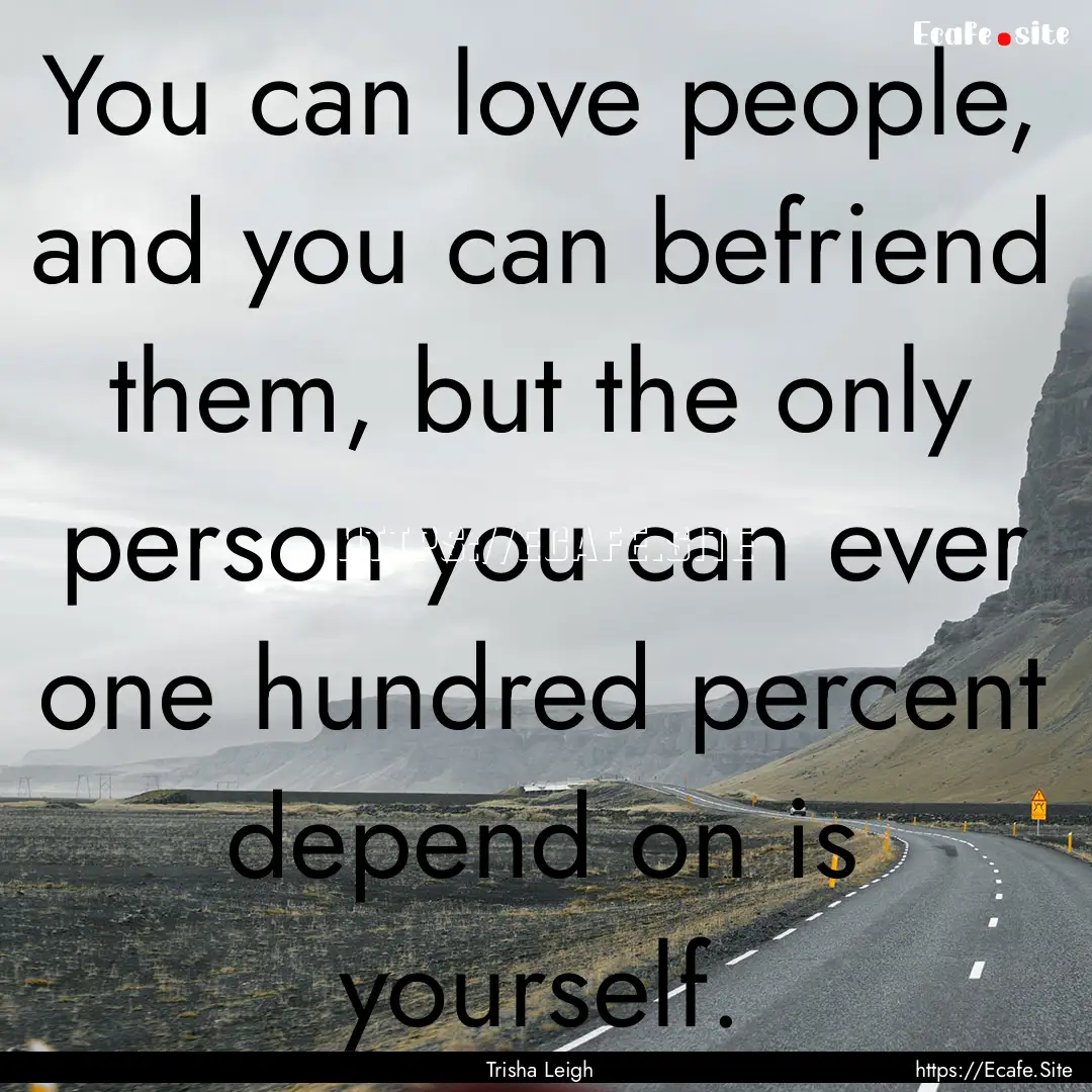 You can love people, and you can befriend.... : Quote by Trisha Leigh