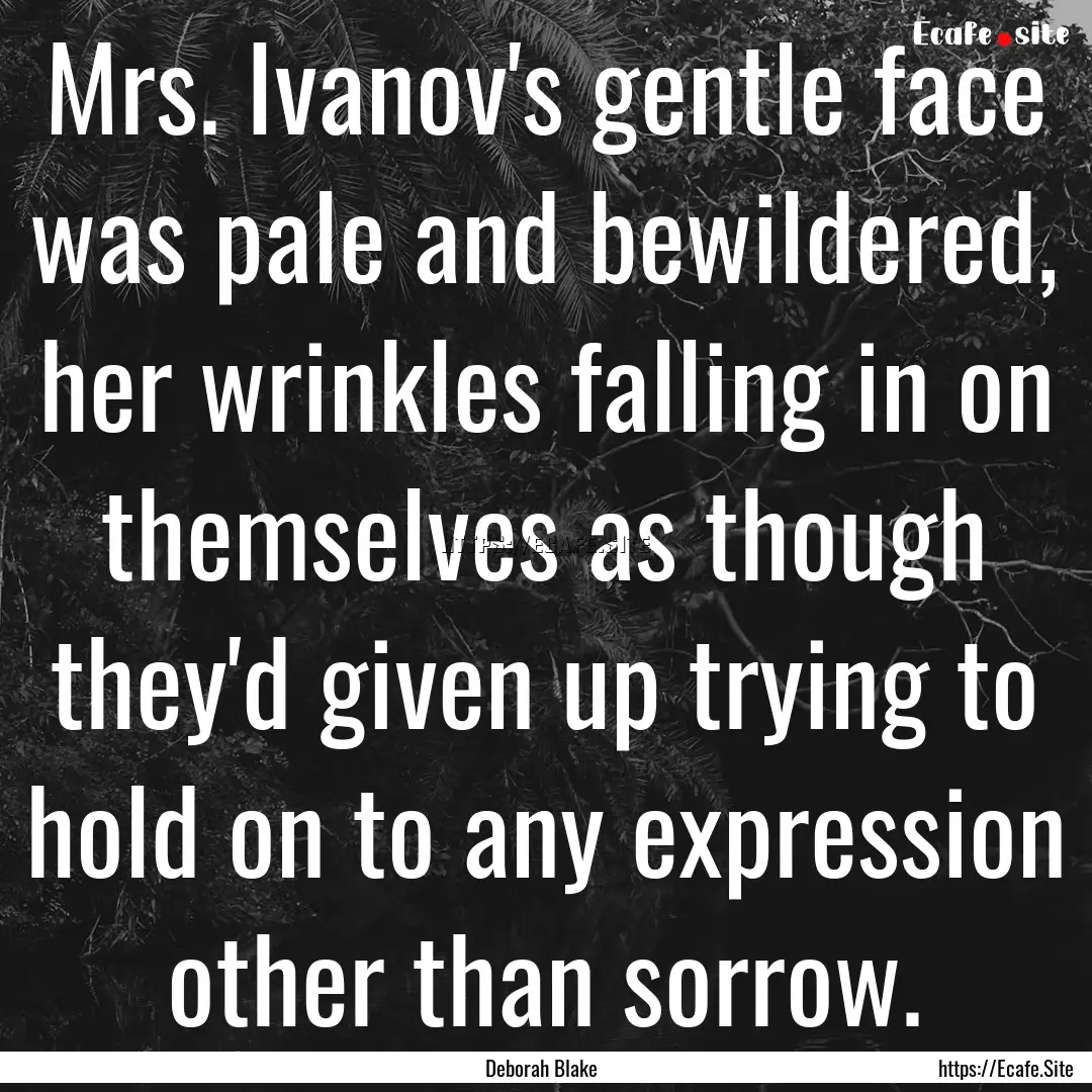 Mrs. Ivanov's gentle face was pale and bewildered,.... : Quote by Deborah Blake