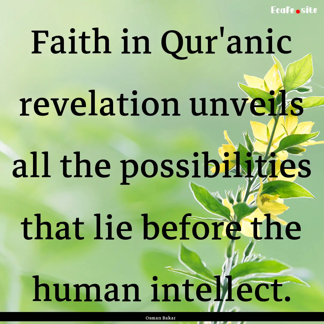 Faith in Qur'anic revelation unveils all.... : Quote by Osman Bakar