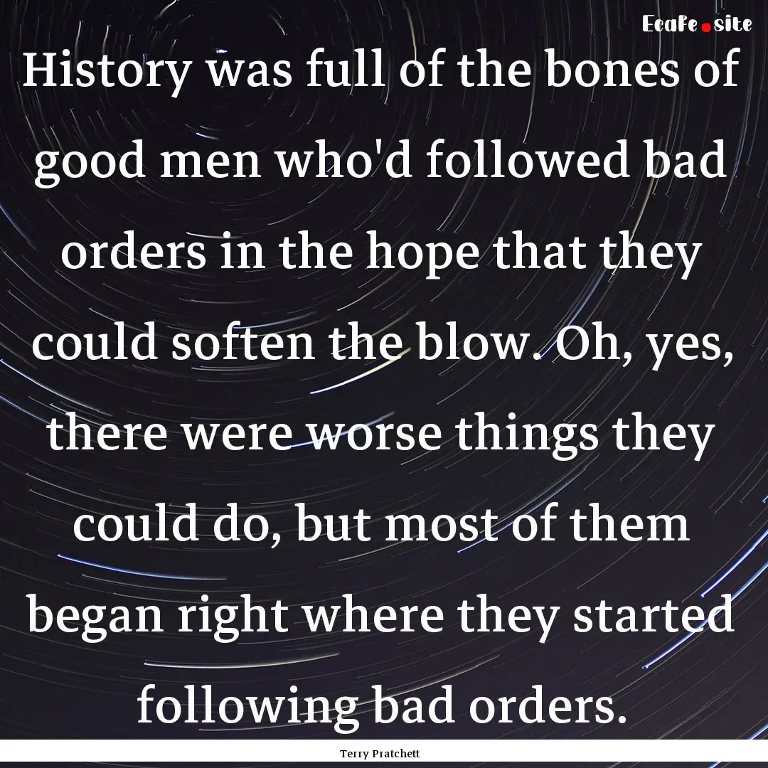 History was full of the bones of good men.... : Quote by Terry Pratchett