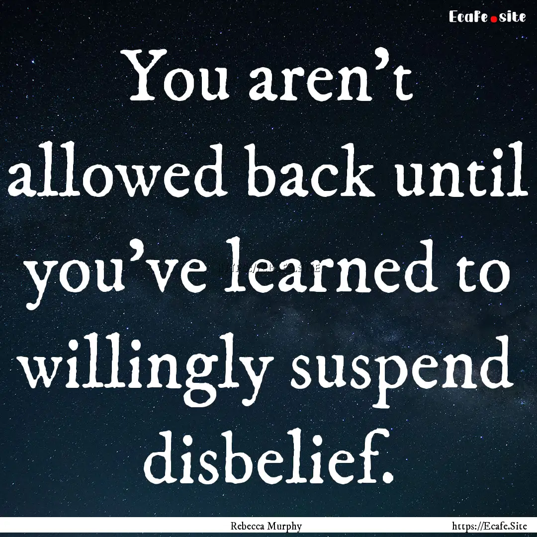 You aren’t allowed back until you’ve.... : Quote by Rebecca Murphy