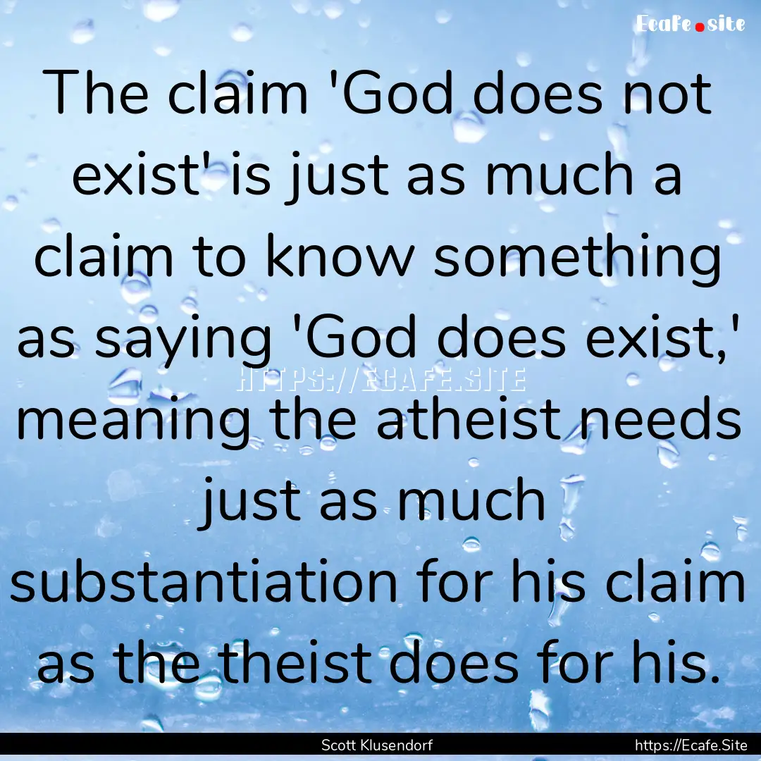 The claim 'God does not exist' is just as.... : Quote by Scott Klusendorf