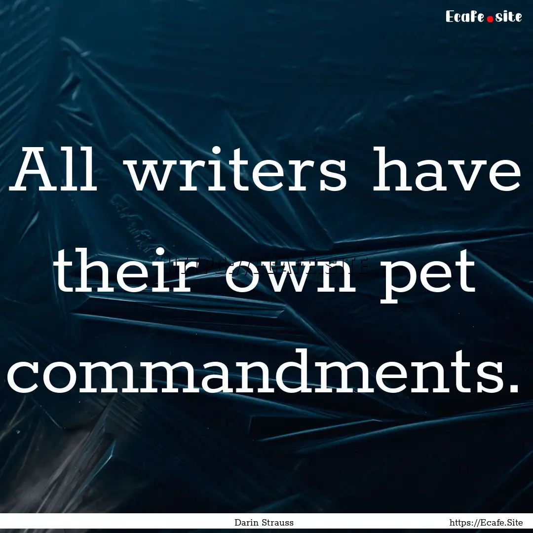 All writers have their own pet commandments..... : Quote by Darin Strauss