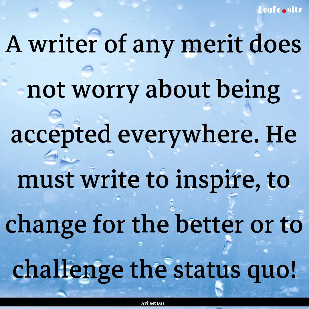 A writer of any merit does not worry about.... : Quote by Avijeet Das