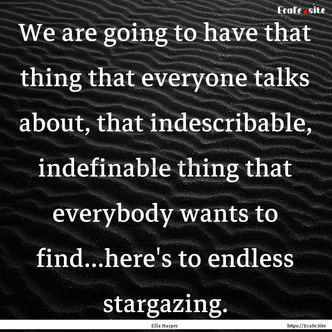 We are going to have that thing that everyone.... : Quote by Ella Harper