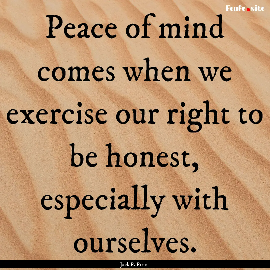 Peace of mind comes when we exercise our.... : Quote by Jack R. Rose