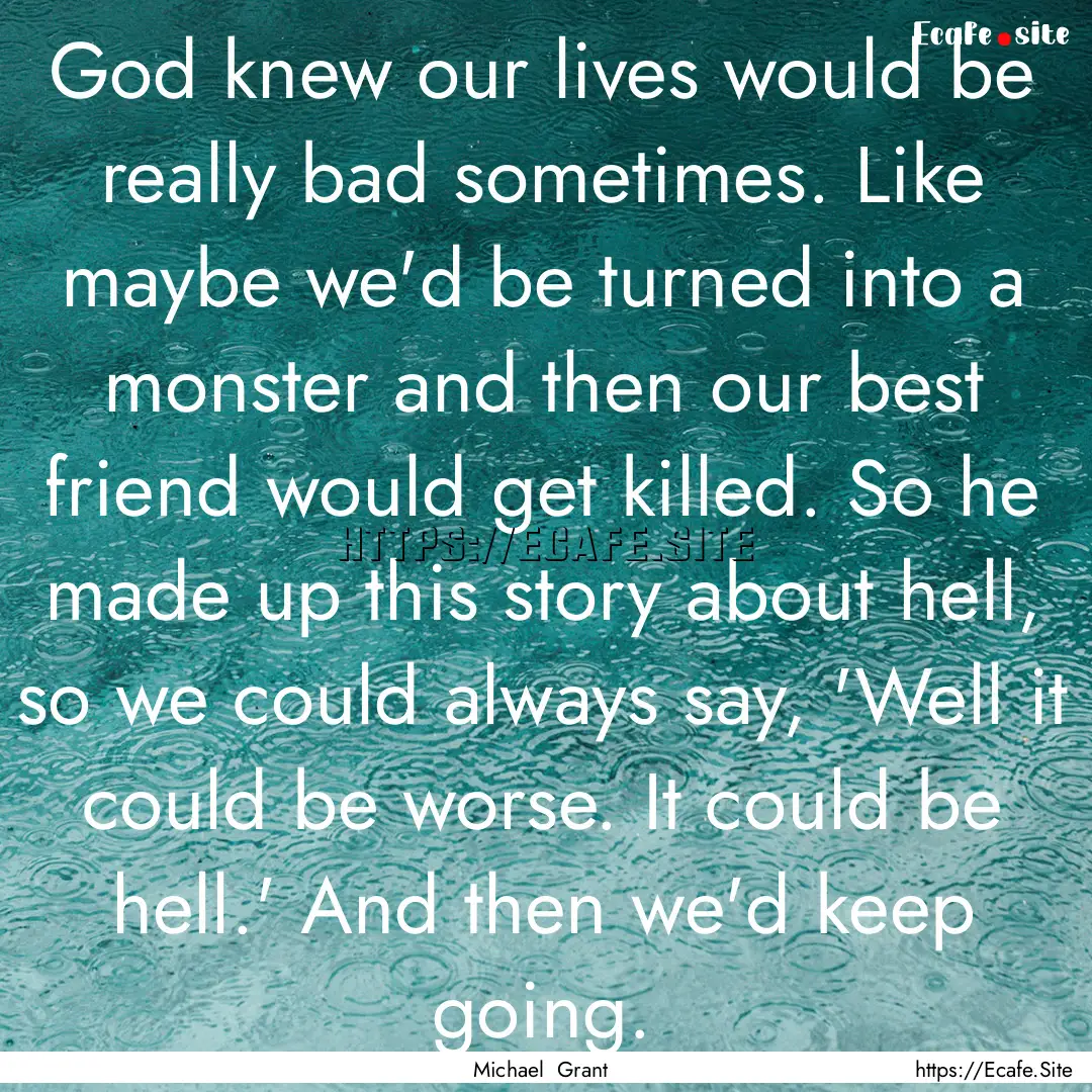 God knew our lives would be really bad sometimes..... : Quote by Michael Grant