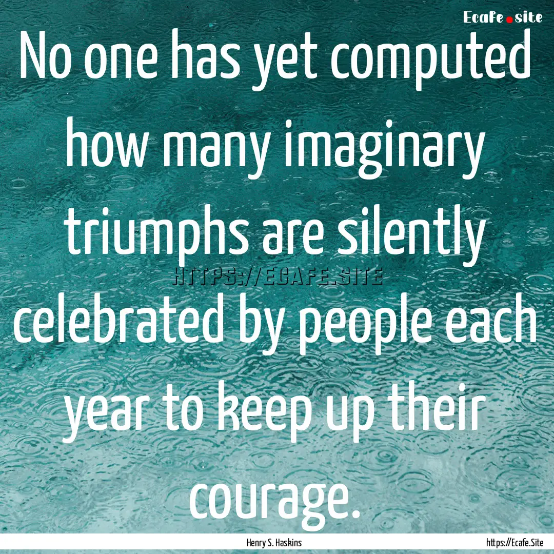 No one has yet computed how many imaginary.... : Quote by Henry S. Haskins