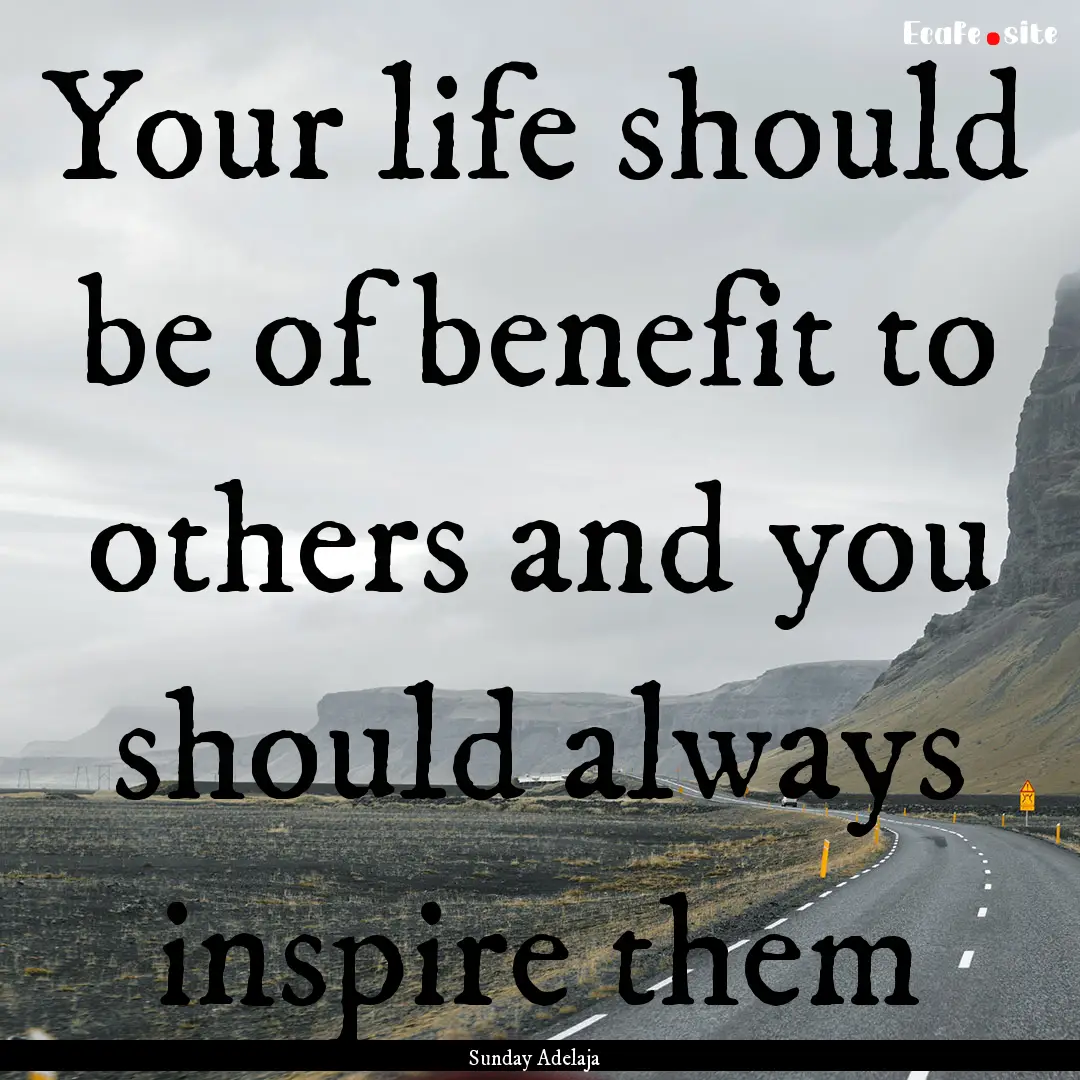 Your life should be of benefit to others.... : Quote by Sunday Adelaja