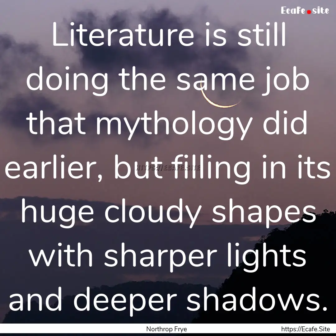 Literature is still doing the same job that.... : Quote by Northrop Frye