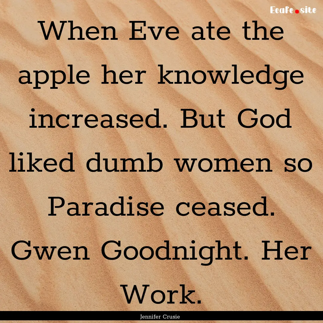 When Eve ate the apple her knowledge increased..... : Quote by Jennifer Crusie