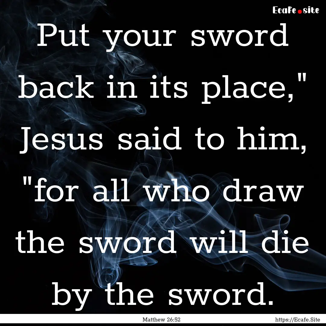 Put your sword back in its place,