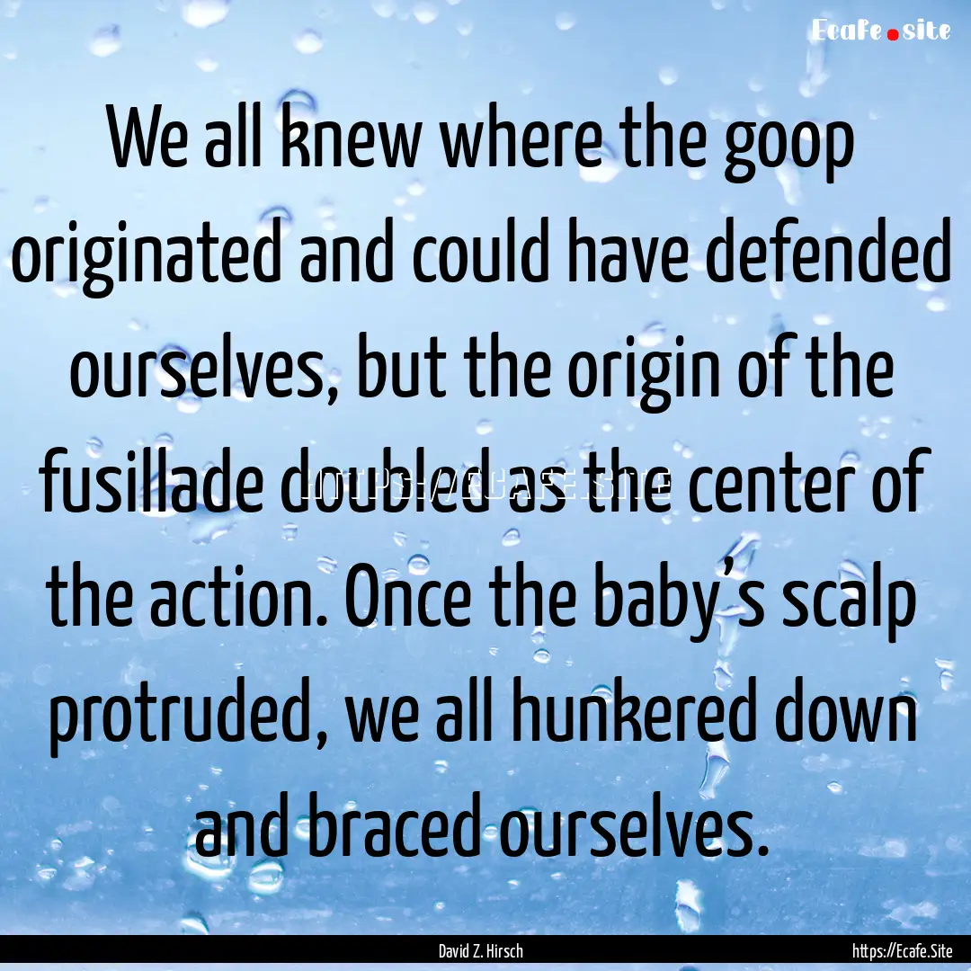 We all knew where the goop originated and.... : Quote by David Z. Hirsch