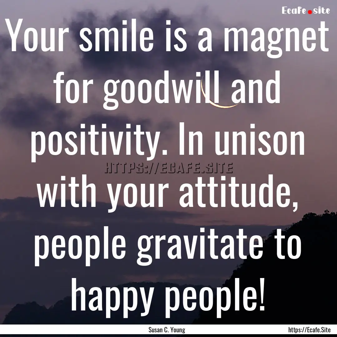 Your smile is a magnet for goodwill and positivity..... : Quote by Susan C. Young