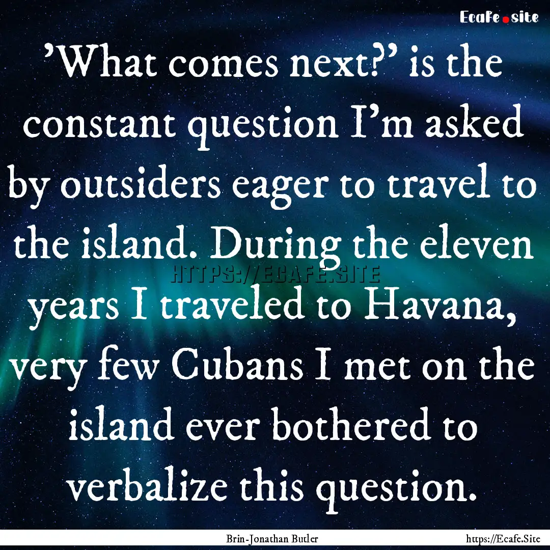 'What comes next?' is the constant question.... : Quote by Brin-Jonathan Butler