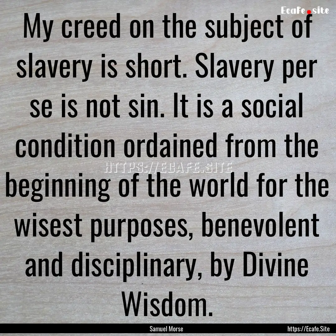 My creed on the subject of slavery is short..... : Quote by Samuel Morse