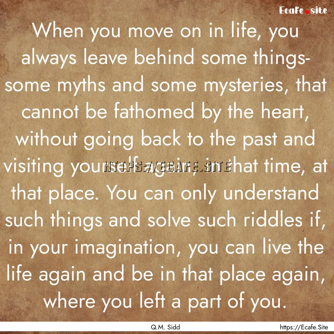 When you move on in life, you always leave.... : Quote by Q.M. Sidd