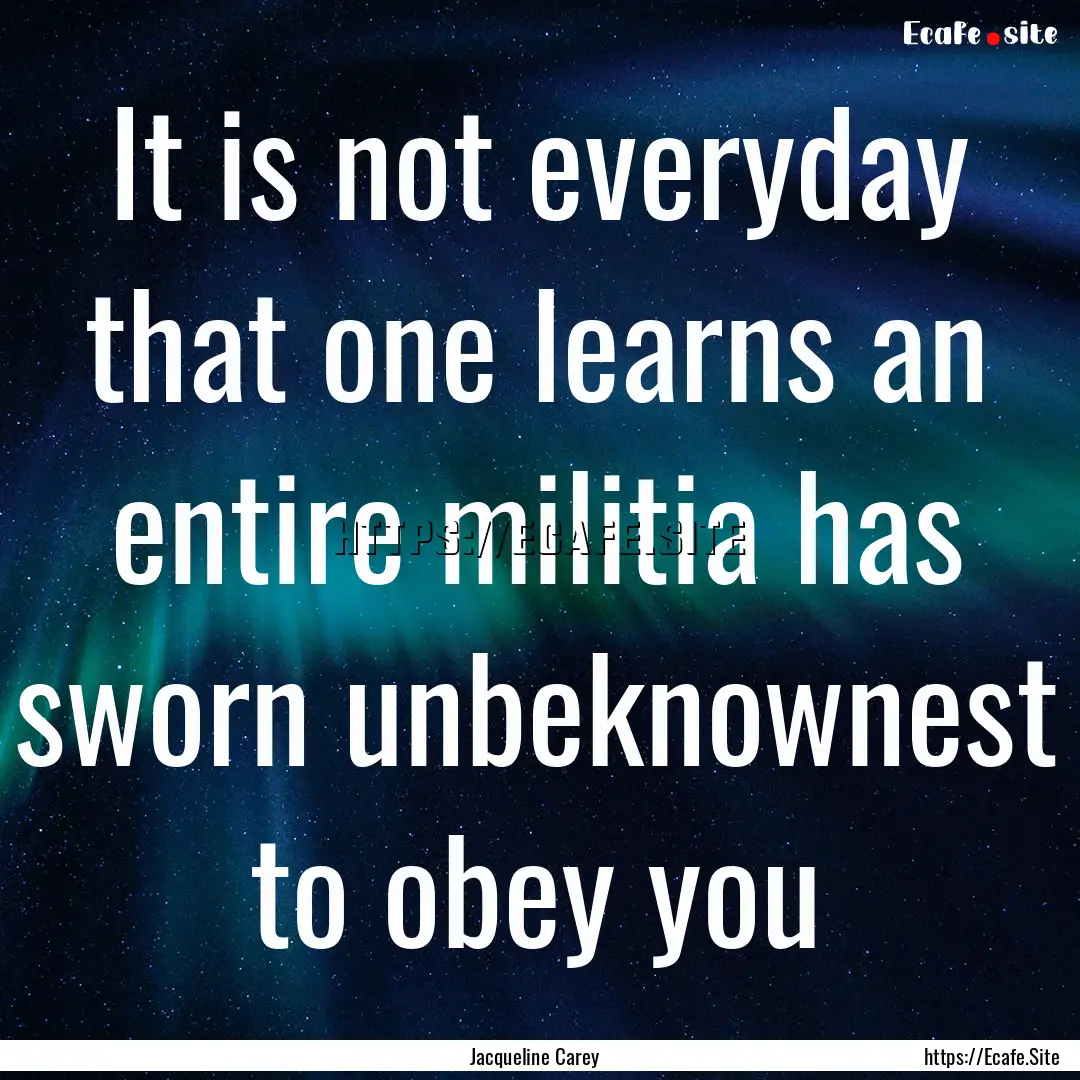 It is not everyday that one learns an entire.... : Quote by Jacqueline Carey