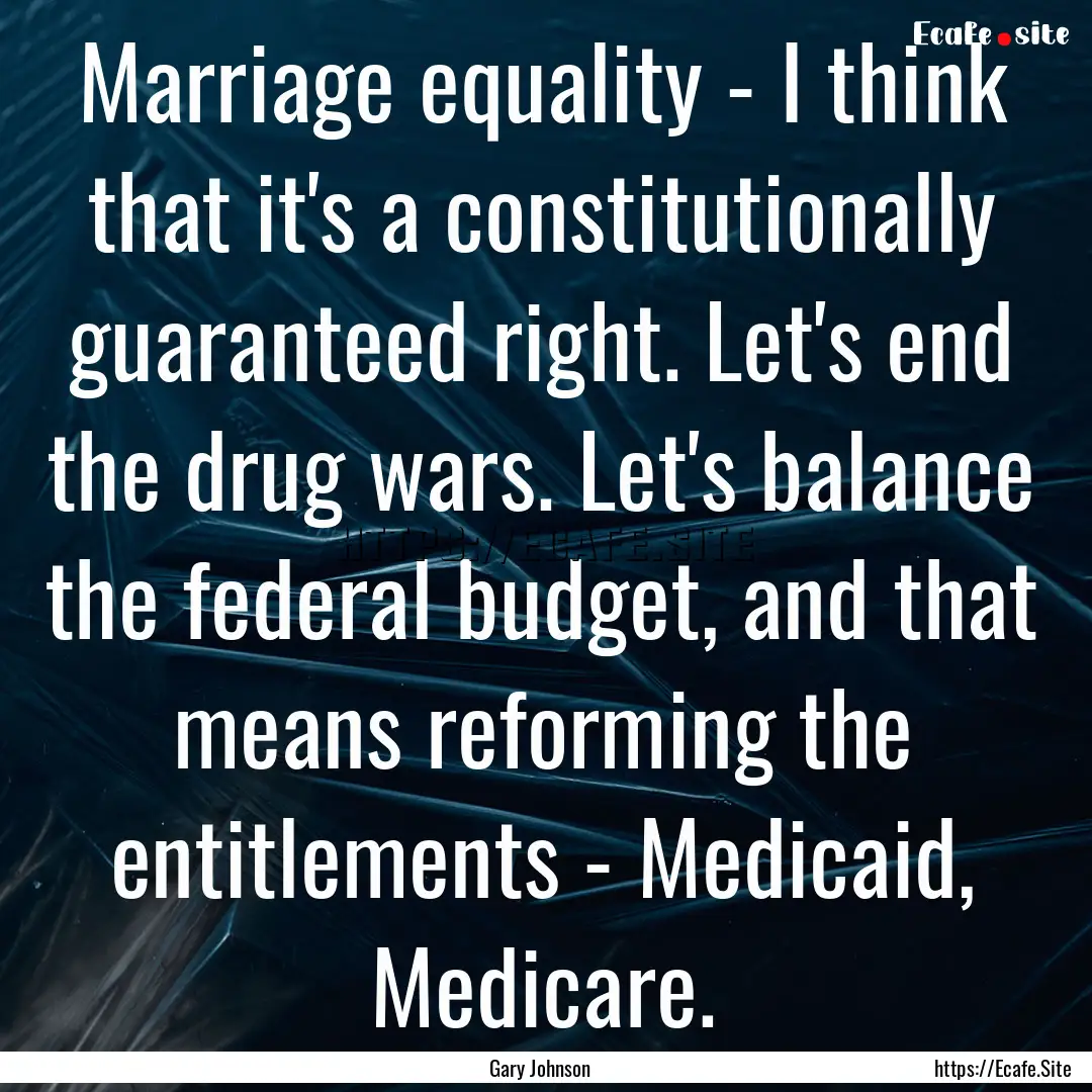 Marriage equality - I think that it's a constitutionally.... : Quote by Gary Johnson