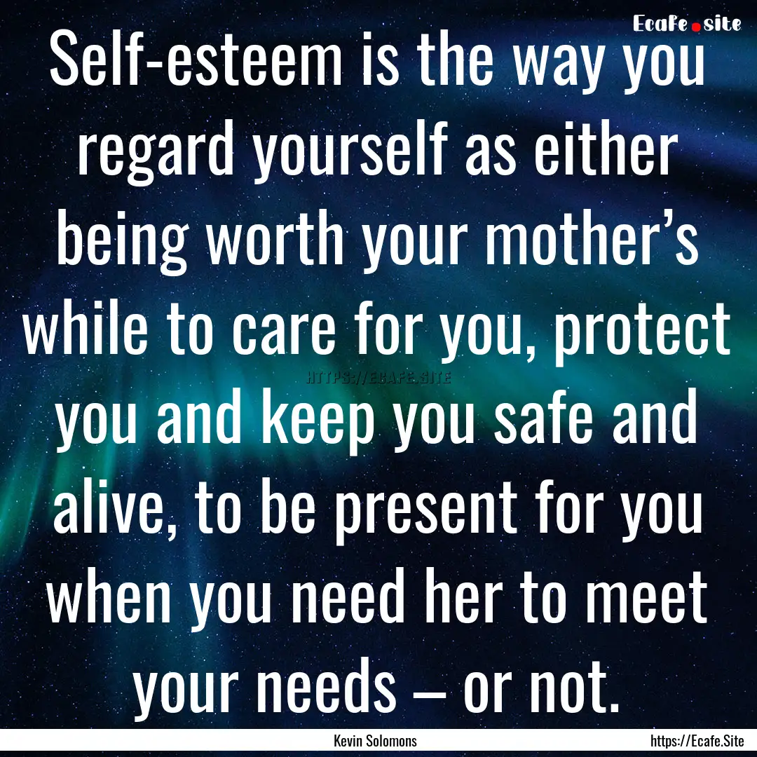 Self-esteem is the way you regard yourself.... : Quote by Kevin Solomons