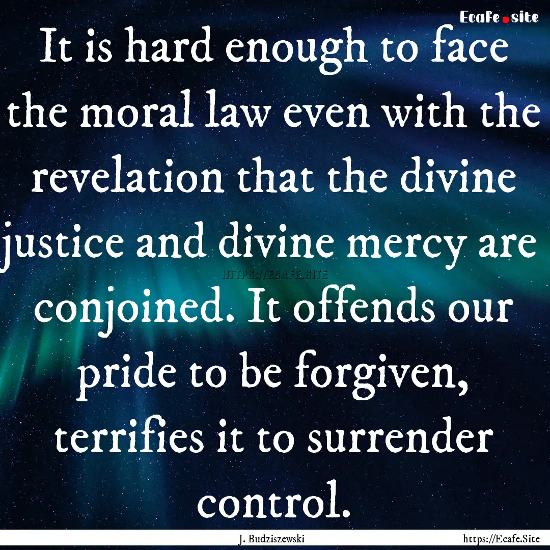 It is hard enough to face the moral law even.... : Quote by J. Budziszewski