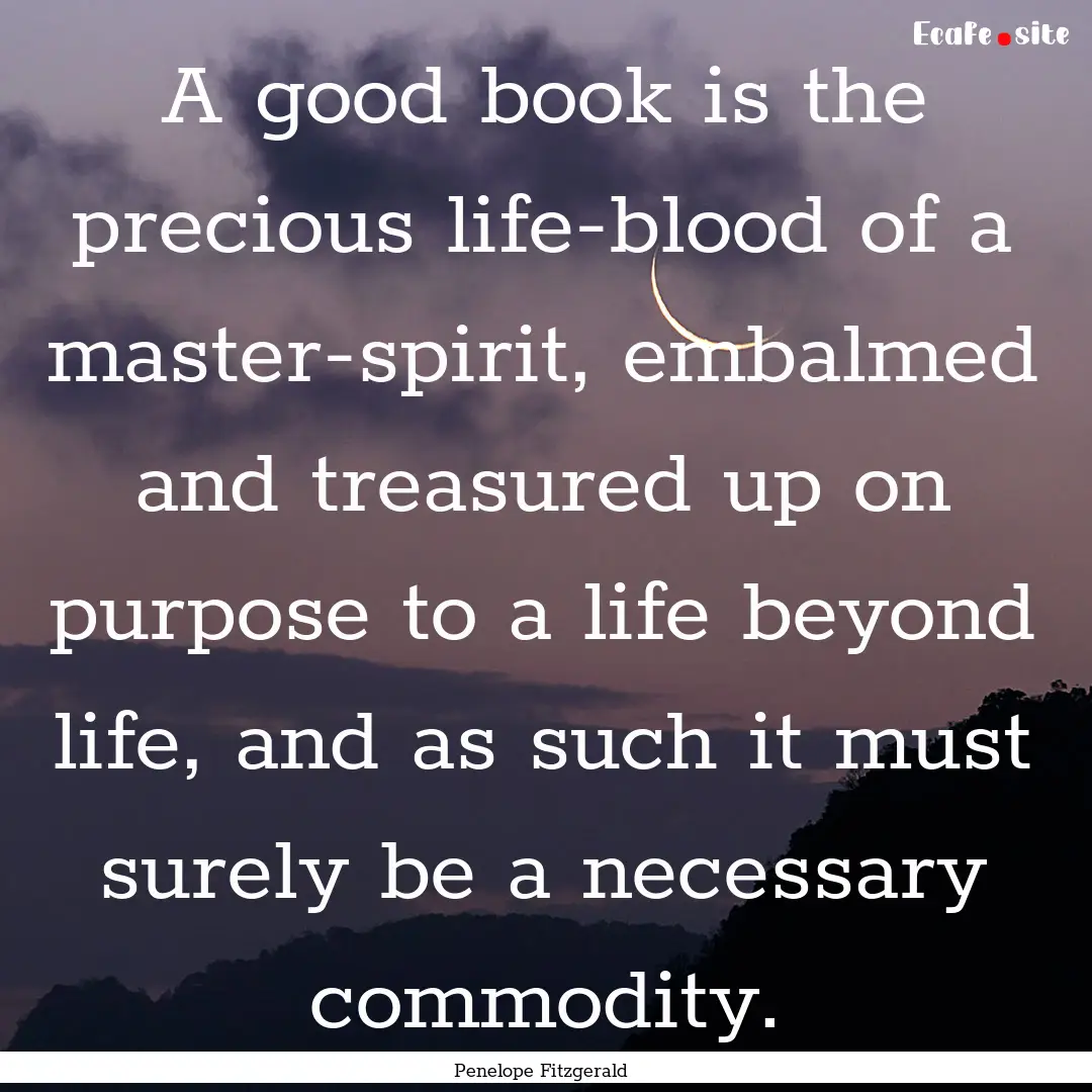 A good book is the precious life-blood of.... : Quote by Penelope Fitzgerald