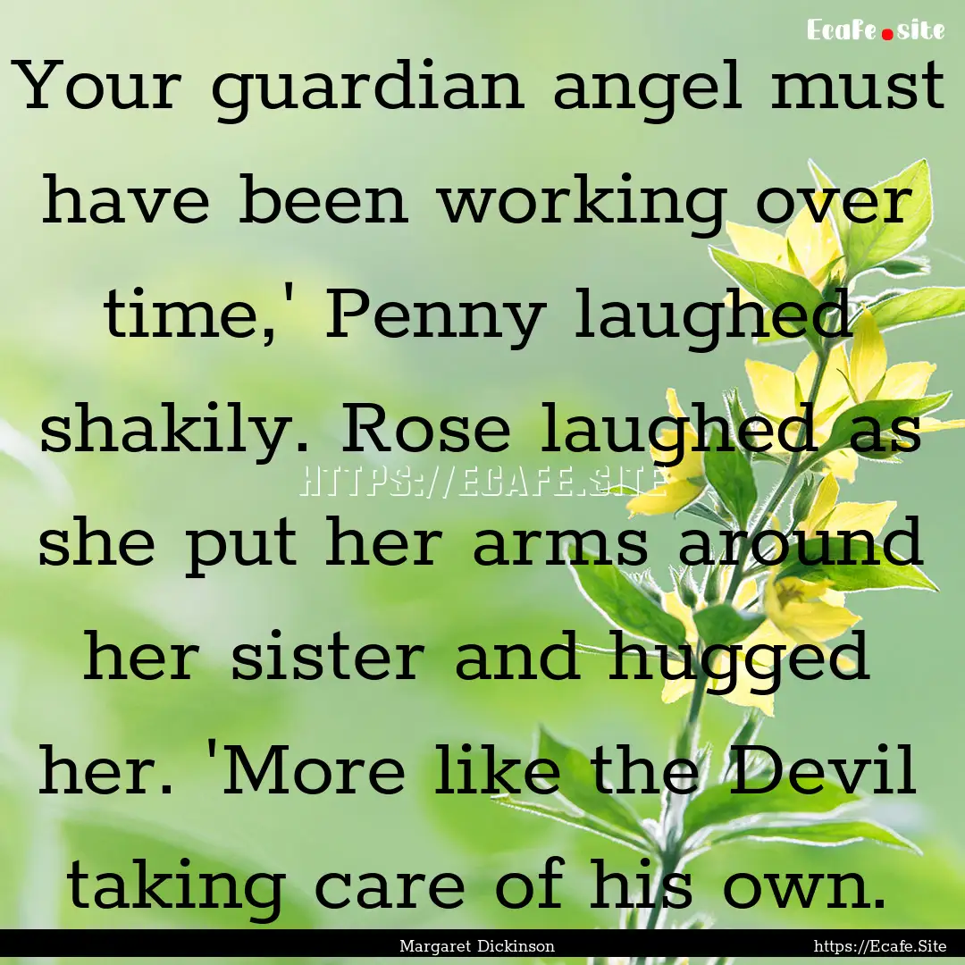 Your guardian angel must have been working.... : Quote by Margaret Dickinson