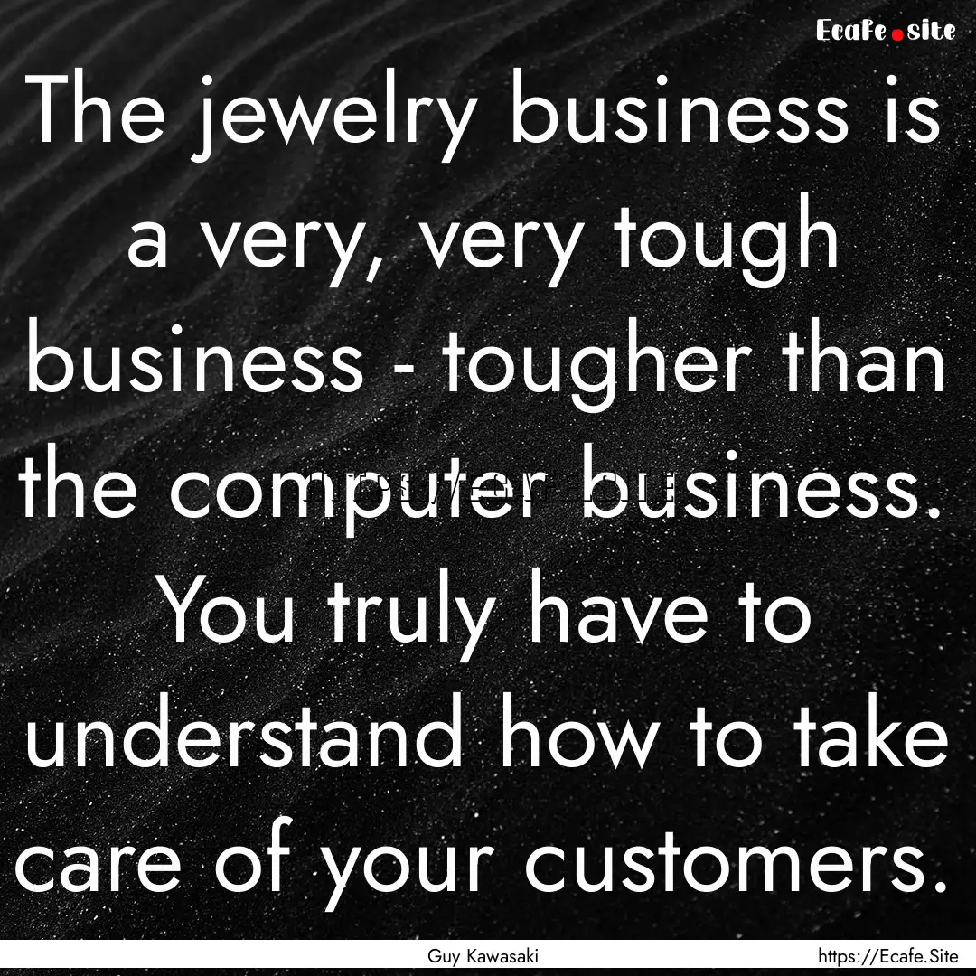 The jewelry business is a very, very tough.... : Quote by Guy Kawasaki