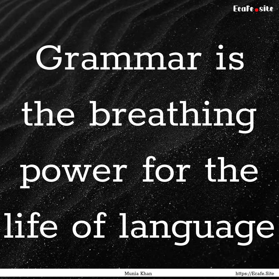 Grammar is the breathing power for the life.... : Quote by Munia Khan