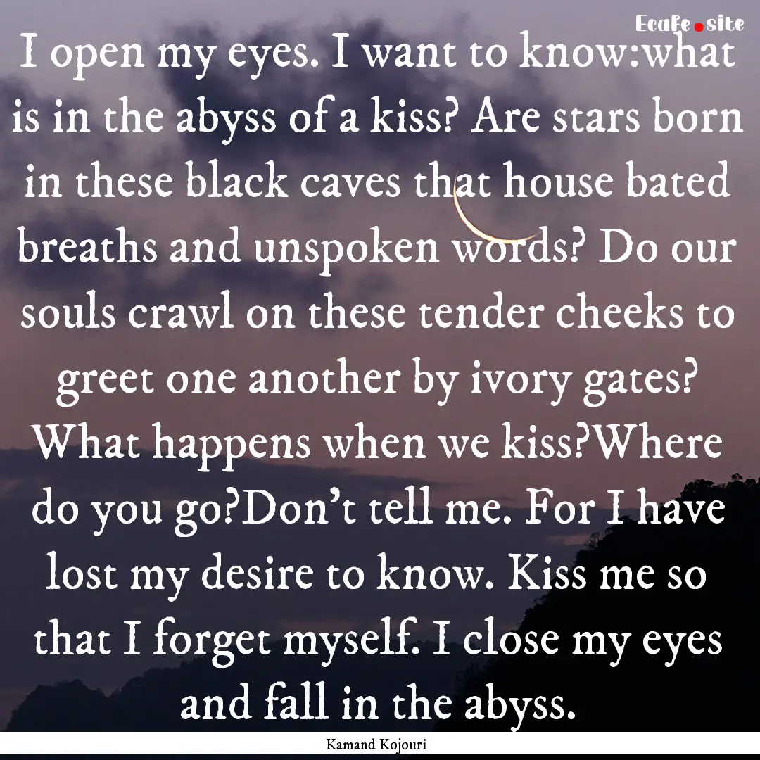 I open my eyes. I want to know:what is in.... : Quote by Kamand Kojouri