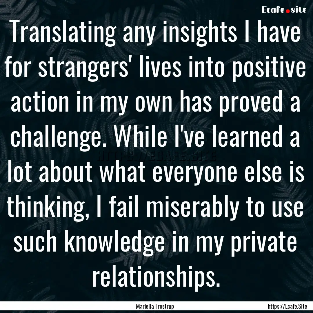 Translating any insights I have for strangers'.... : Quote by Mariella Frostrup