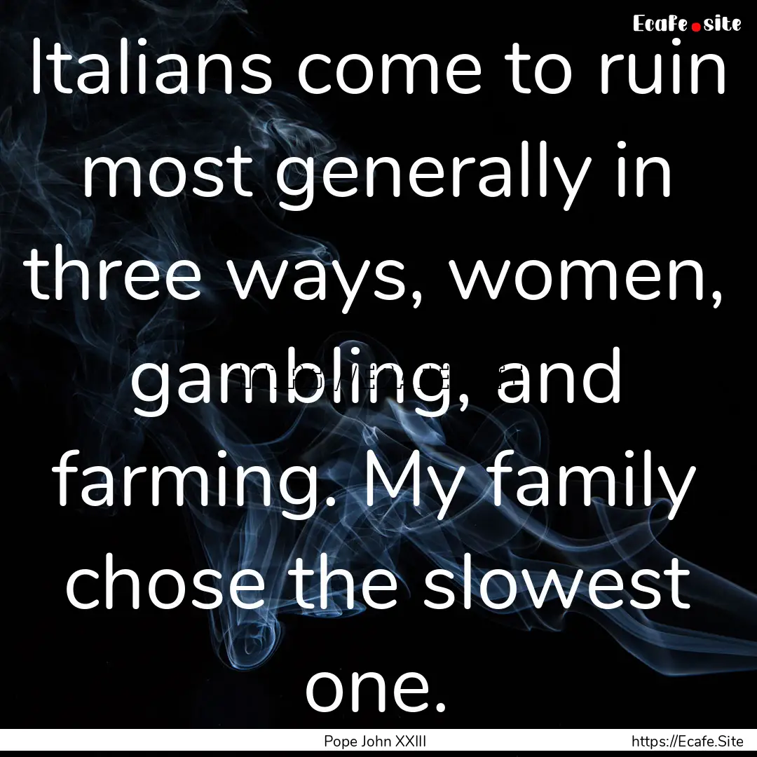 Italians come to ruin most generally in three.... : Quote by Pope John XXIII