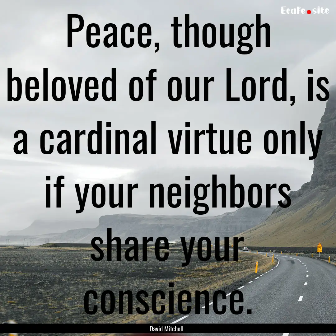 Peace, though beloved of our Lord, is a cardinal.... : Quote by David Mitchell