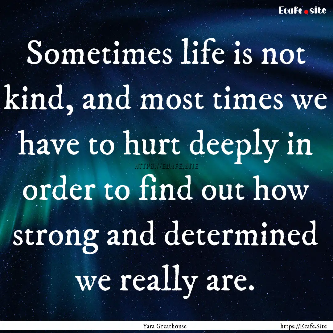 Sometimes life is not kind, and most times.... : Quote by Yara Greathouse